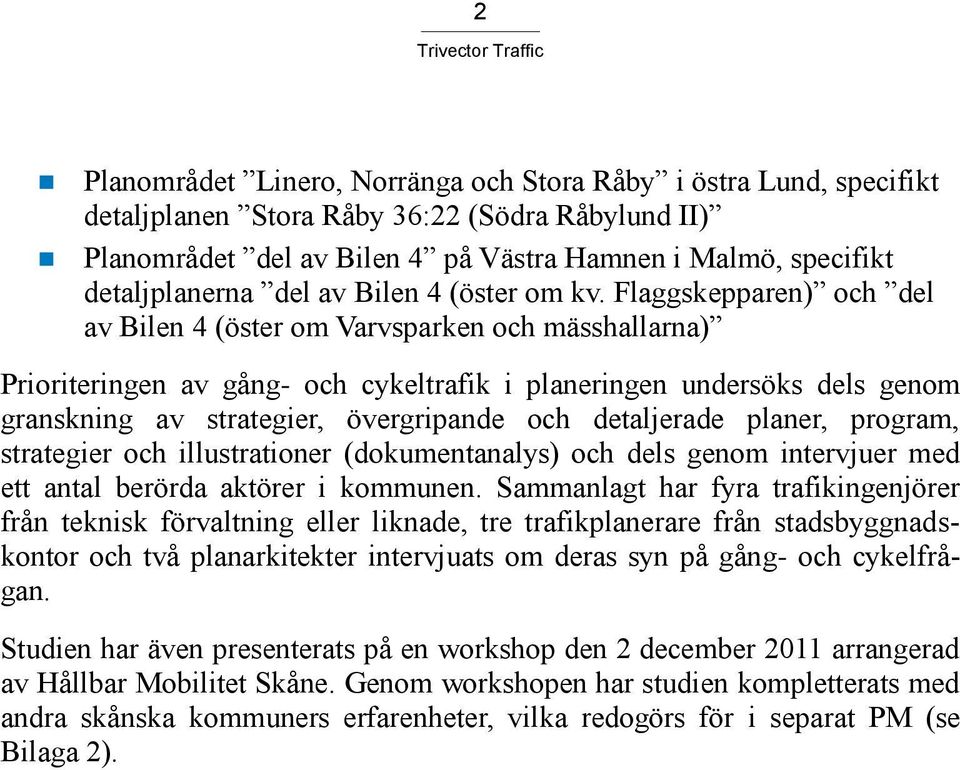 Flaggskepparen) och del av Bilen 4 (öster om Varvsparken och mässhallarna) Prioriteringen av gång- och cykeltrafik i planeringen undersöks dels genom granskning av strategier, övergripande och