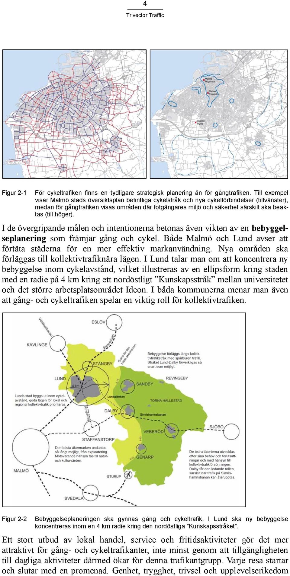 beaktas (till höger). I de övergripande målen och intentionerna betonas även vikten av en bebyggelseplanering som främjar gång och cykel.