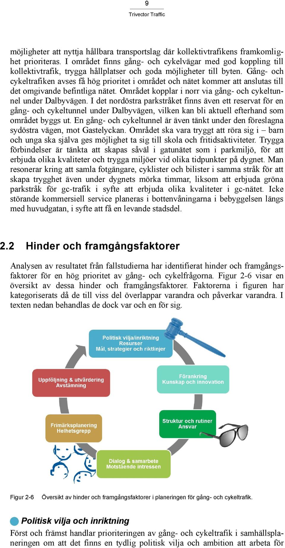 Gång- och cykeltrafiken avses få hög prioritet i området och nätet kommer att anslutas till det omgivande befintliga nätet. Området kopplar i norr via gång- och cykeltunnel under Dalbyvägen.