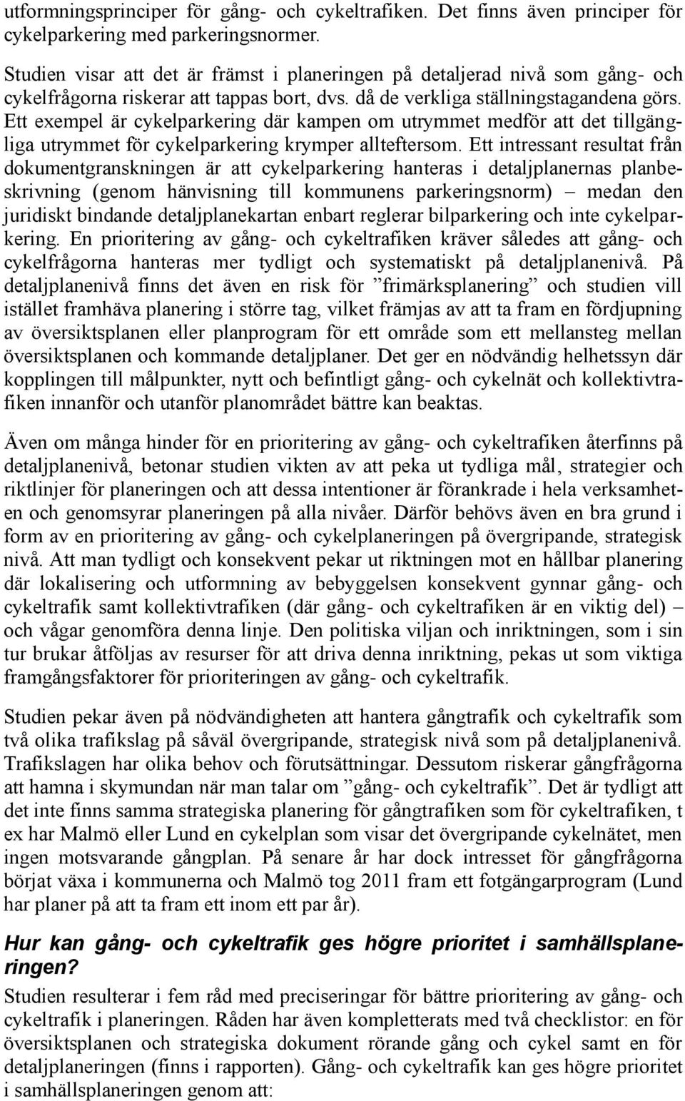 Ett exempel är cykelparkering där kampen om utrymmet medför att det tillgängliga utrymmet för cykelparkering krymper allteftersom.