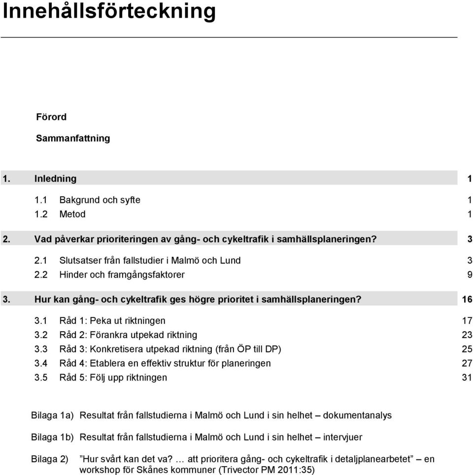 2 Råd 2: Förankra utpekad riktning 23 3.3 Råd 3: Konkretisera utpekad riktning (från ÖP till DP) 25 3.4 Råd 4: Etablera en effektiv struktur för planeringen 27 3.