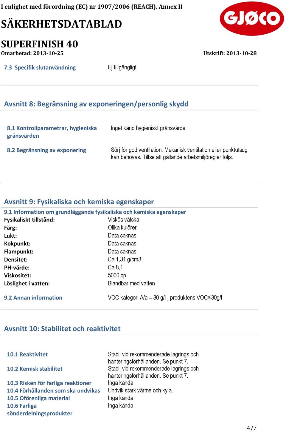 1 Information om grundläggande fysikaliska och kemiska egenskaper Fysikaliskt tillstånd: Viskös vätska Färg: Olika kulörer Lukt: Data saknas Kokpunkt: Data saknas Flampunkt: Data saknas Densitet: Ca