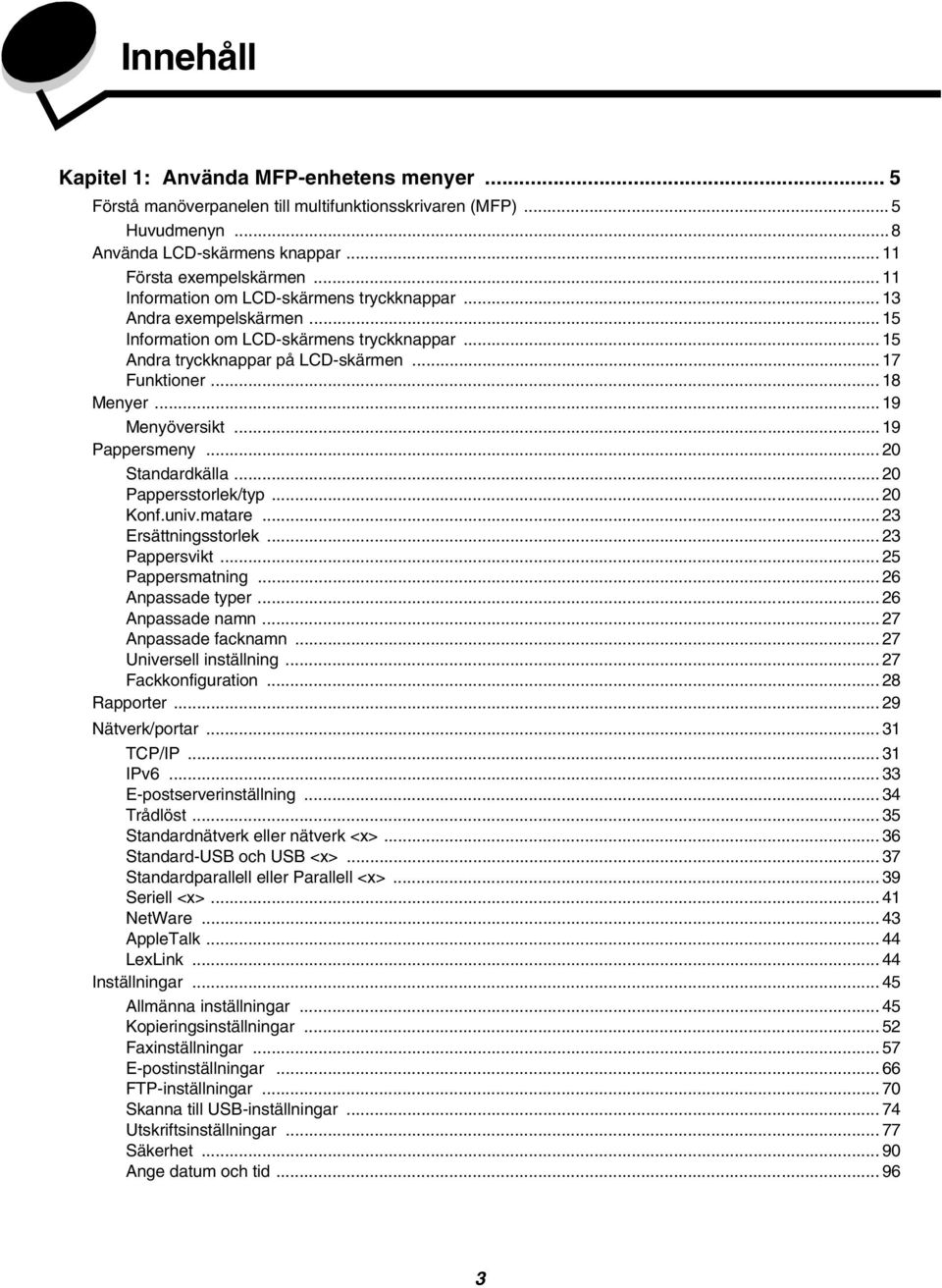 .. 19 Menyöversikt... 19 Pappersmeny... 20 Standardkälla... 20 Pappersstorlek/typ... 20 Konf.univ.matare... 23 Ersättningsstorlek... 23 Pappersvikt... 25 Pappersmatning... 26 Anpassade typer.