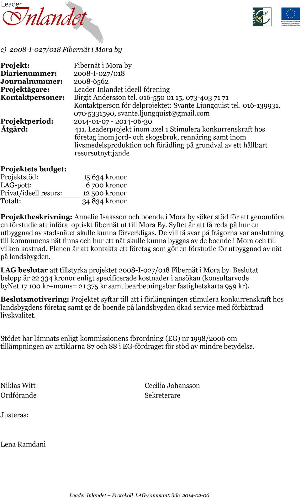 com Projektperiod: 2014-01-07-2014-06-30 411, Leaderprojekt inom axel 1 Stimulera konkurrenskraft hos företag inom jord- och skogsbruk, rennäring samt inom livsmedelsproduktion och förädling på