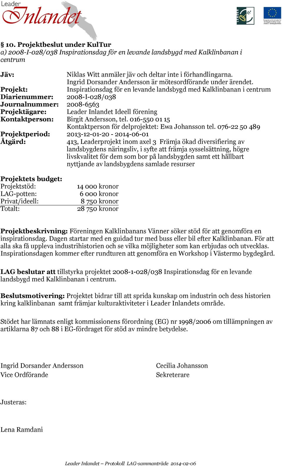 Inspirationsdag för en levande landsbygd med Kalklinbanan i centrum Diarienummer: 2008-I-028/038 Journalnummer: 2008-6563 Projektägare: Leader Inlandet Ideell förening Kontaktperson: Birgit