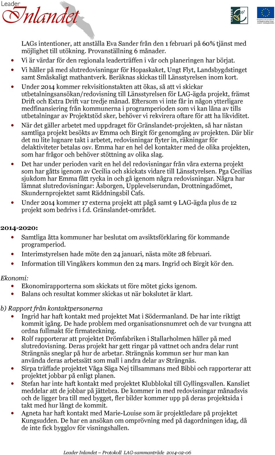 Beräknas skickas till Länsstyrelsen inom kort.