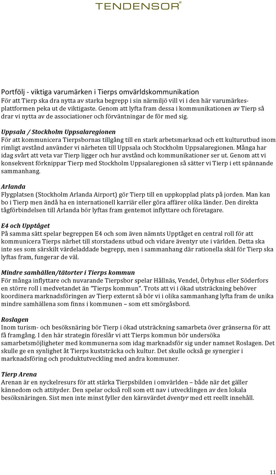 Uppsala%/%Stockholm%Uppsalaregionen% FörattkommuniceraTierpsbornastillgångtillenstarkarbetsmarknadochettkulturutbudinom rimligtavståndanvändervinärhetentilluppsalaochstockholmuppsalaregionen.
