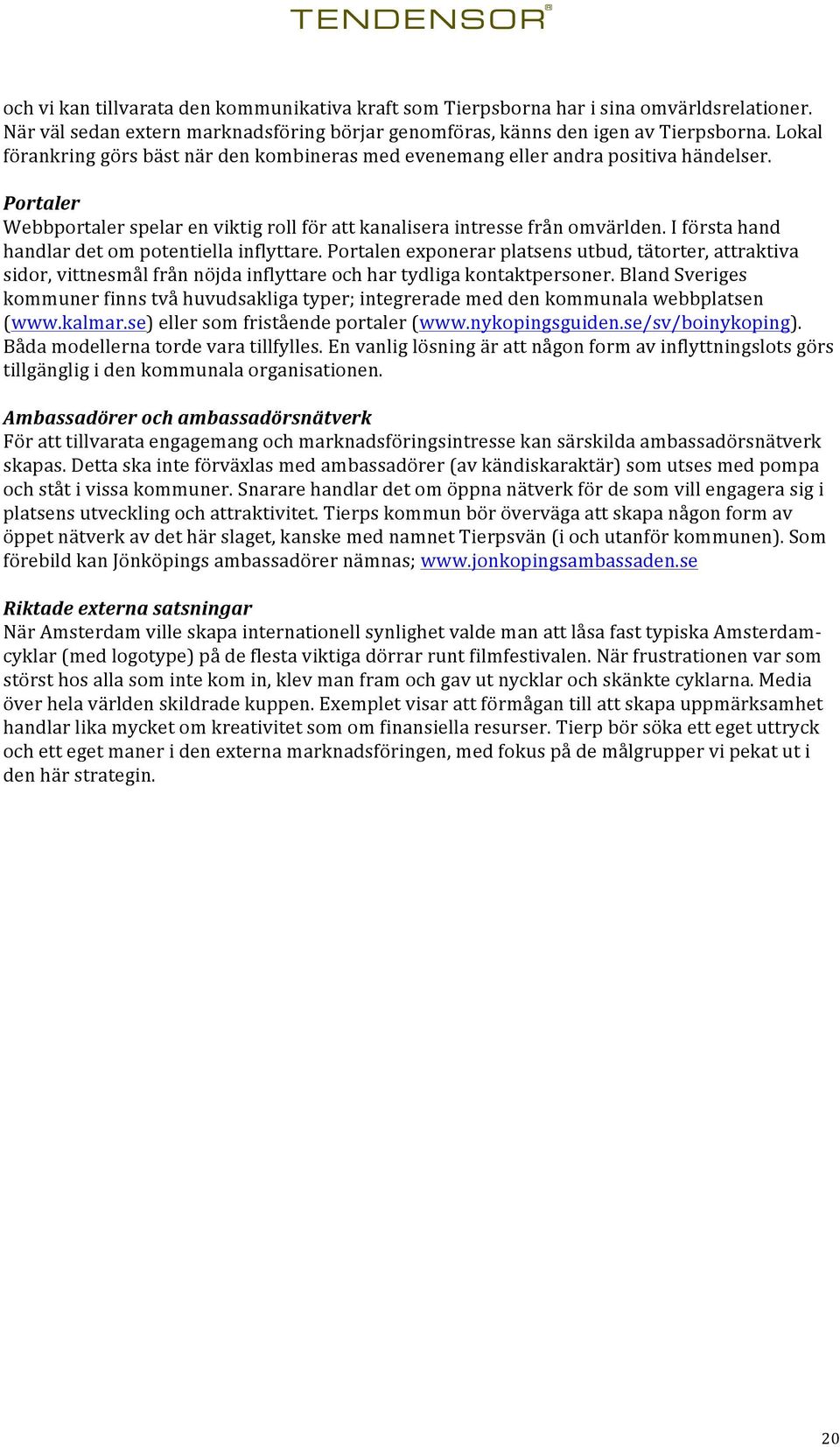 Iförstahand handlardetompotentiellainflyttare.portalenexponerarplatsensutbud,tätorter,attraktiva sidor,vittnesmålfrånnöjdainflyttareochhartydligakontaktpersoner.