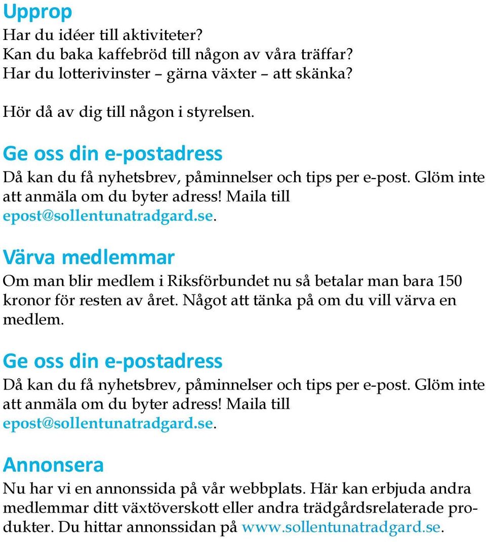 Något att tänka på om du vill värva en medlem. Ge oss din e-postadress Då kan du få nyhetsbrev, påminnelser och tips per e-post. Glöm inte att anmäla om du byter adress!