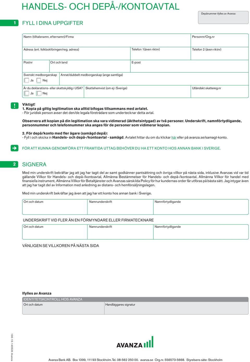 Ja Nej Skattehemvist (om ej i Sverige) Utländskt skattereg.nr! Viktigt! 1. Kopia på giltig legitimation ska alltid bifogas tillsammans med avtalet.