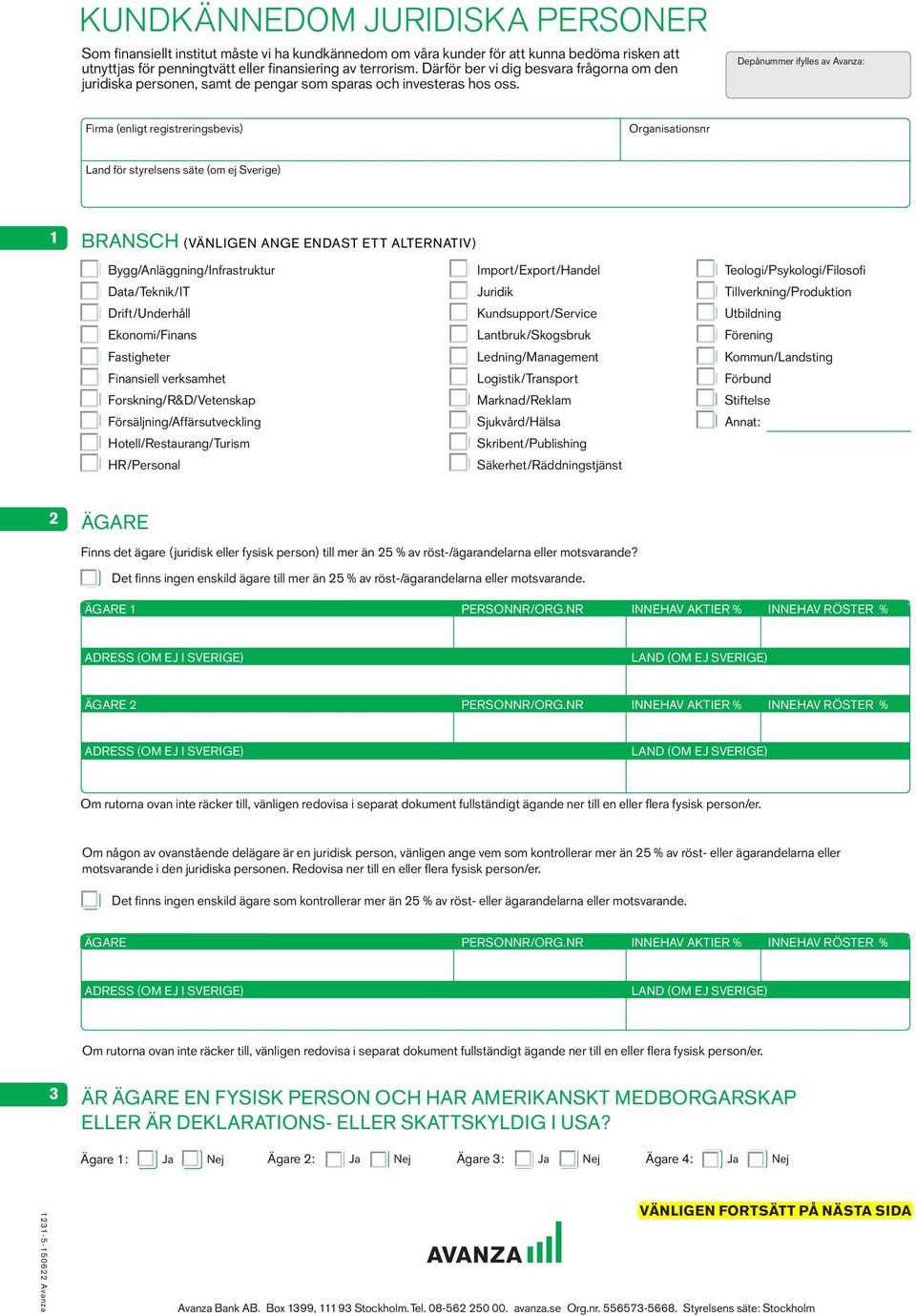 Depånummer ifylles av Avanza: Firma (enligt registreringsbevis) Organisationsnr Land för styrelsens säte (om ej Sverige) 1 BRANSCH (VÄNLIGEN ANGE ENDAST ETT ALTERNATIV) Bygg/Anläggning/Infrastruktur