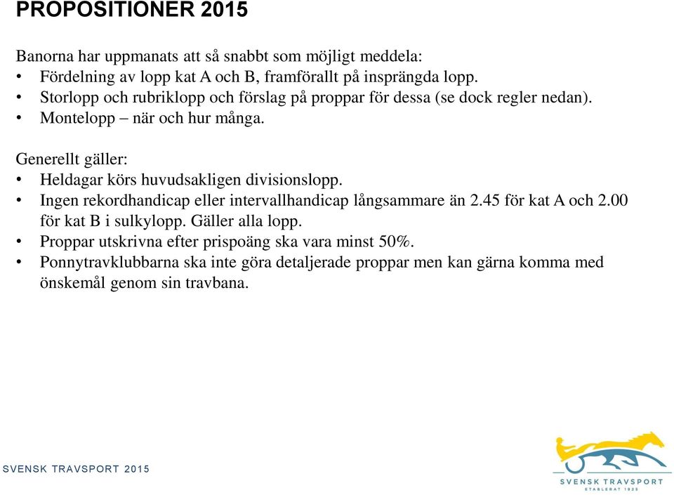 Generellt gäller: Heldagar körs huvudsakligen divisionslopp. Ingen rekordhandicap eller intervallhandicap långsammare än 2.45 för kat A och 2.