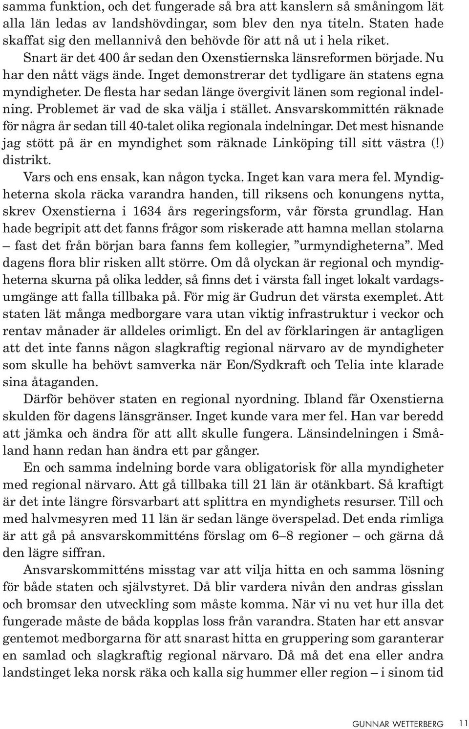 Inget demonstrerar det tydligare än statens egna myndigheter. De flesta har sedan länge övergivit länen som regional indelning. Problemet är vad de ska välja i stället.