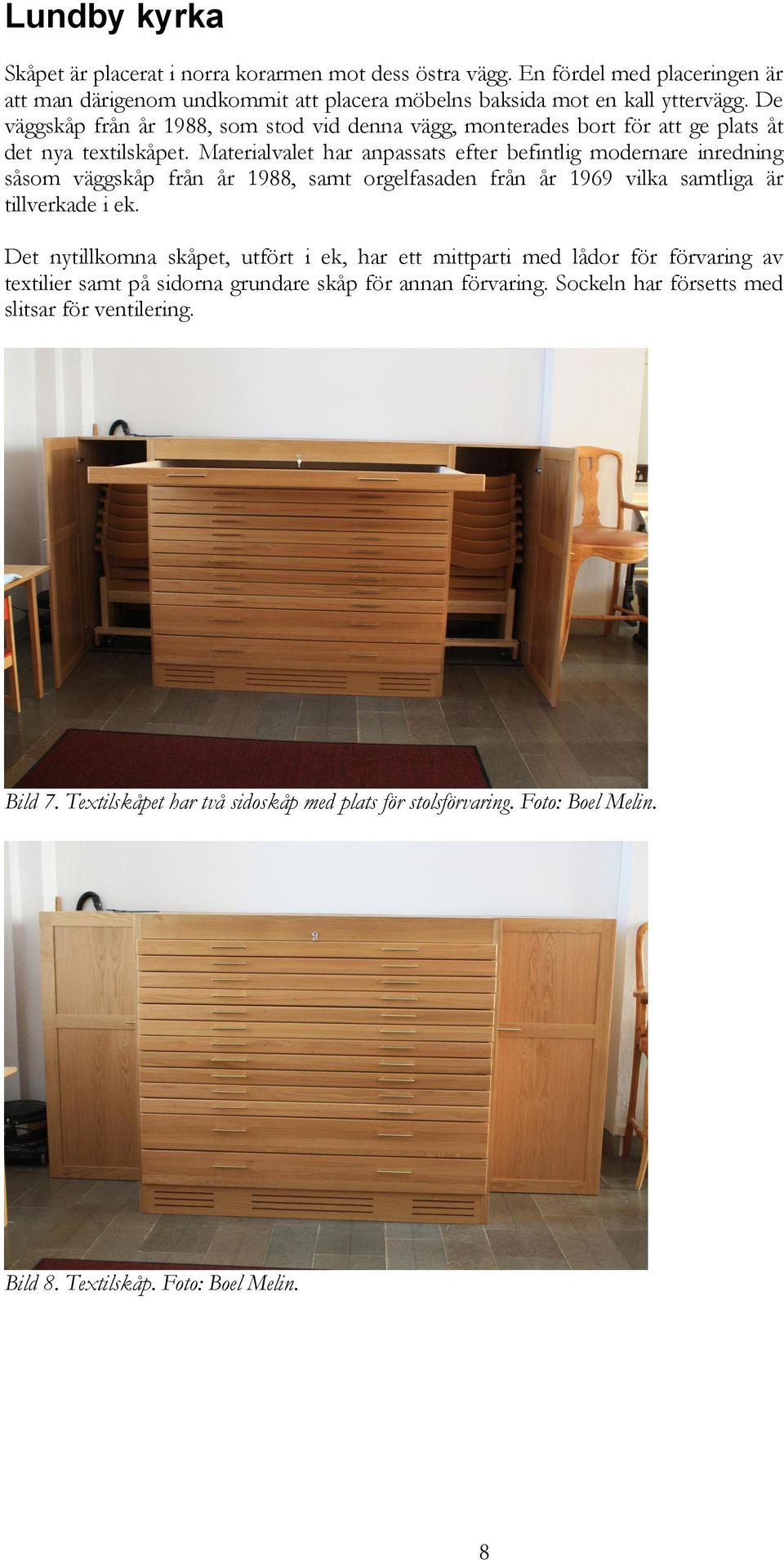 Materialvalet har anpassats efter befintlig modernare inredning såsom väggskåp från år 1988, samt orgelfasaden från år 1969 vilka samtliga är tillverkade i ek.