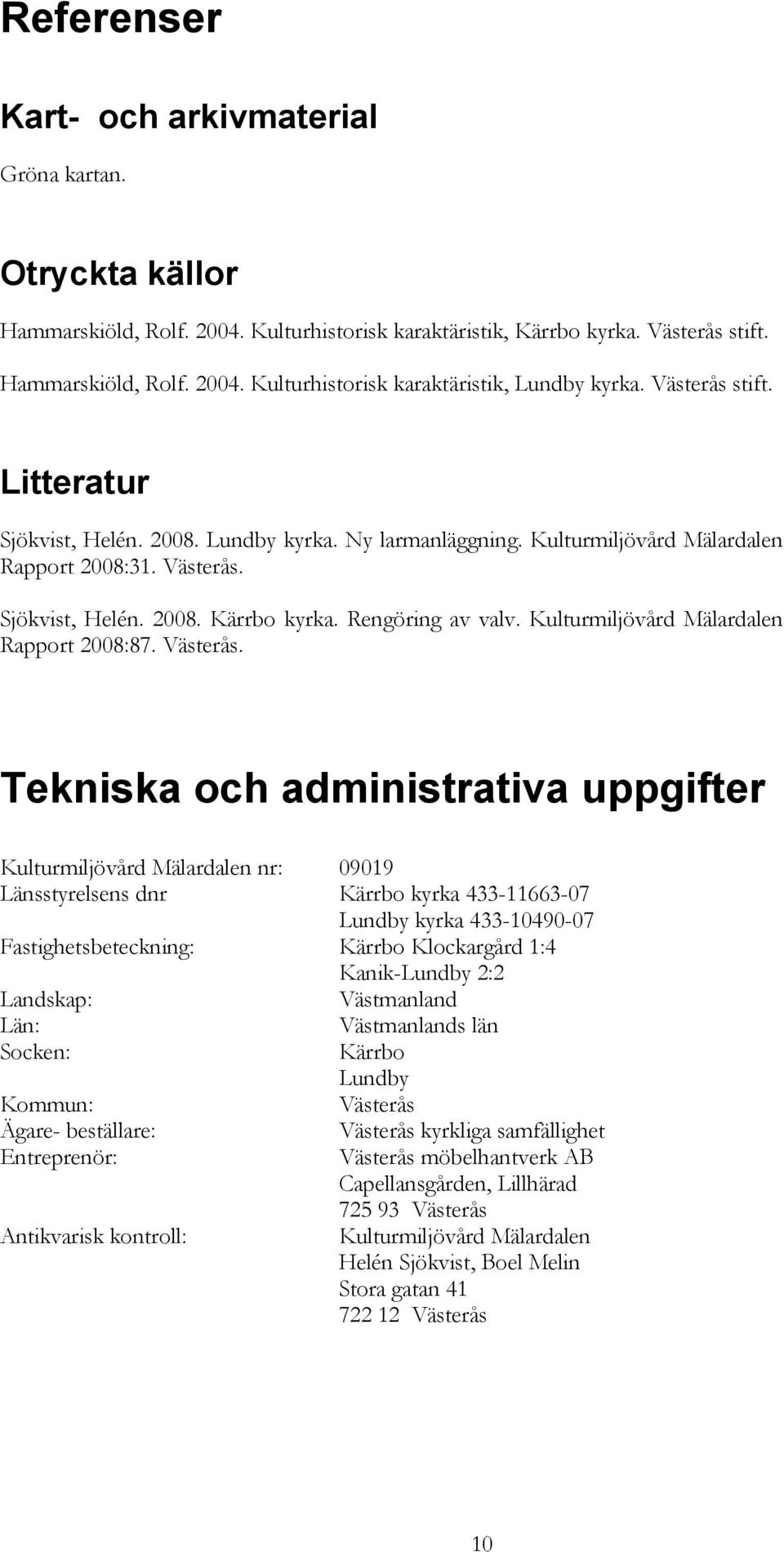 Kulturmiljövård Mälardalen Rapport 2008:87. Västerås.