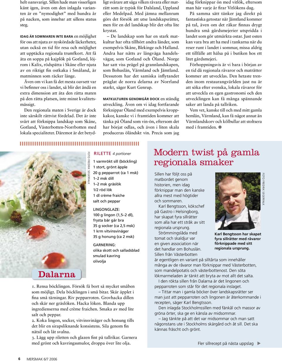 Att få äta en soppa på kajplök på Gotland, löjrom i Kalix, rödspätta i Skåne eller njuta av en riktigt fin ostkaka i Småland, är matminnen som räcker länge.