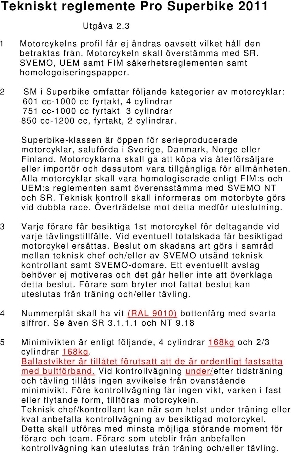 2 SM i Superbike omfattar följande kategorier av motorcyklar: 601 cc-1000 cc fyrtakt, 4 cylindrar 751 cc-1000 cc fyrtakt 3 cylindrar 850 cc-1200 cc, fyrtakt, 2 cylindrar.