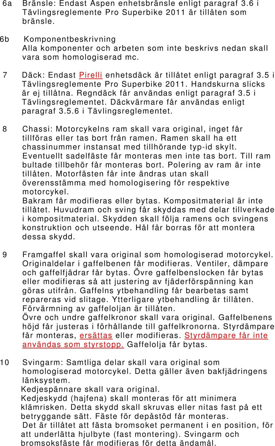 5 i Tävlingsreglemente Pro Superbike 2011. Handskurna slicks är ej tillåtna. Regndäck får användas enligt paragraf 3.5 i Tävlingsreglementet. Däckvärmare får användas enligt paragraf 3.5.6 i Tävlingsreglementet.