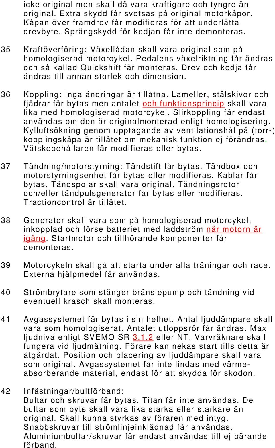 Drev och kedja får ändras till annan storlek och dimension. 36 Koppling: Inga ändringar är tillåtna.
