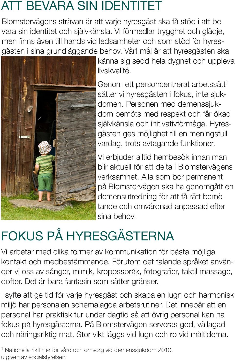Vårt mål är att hyresgästen ska känna sig sedd hela dygnet och uppleva livskvalité.