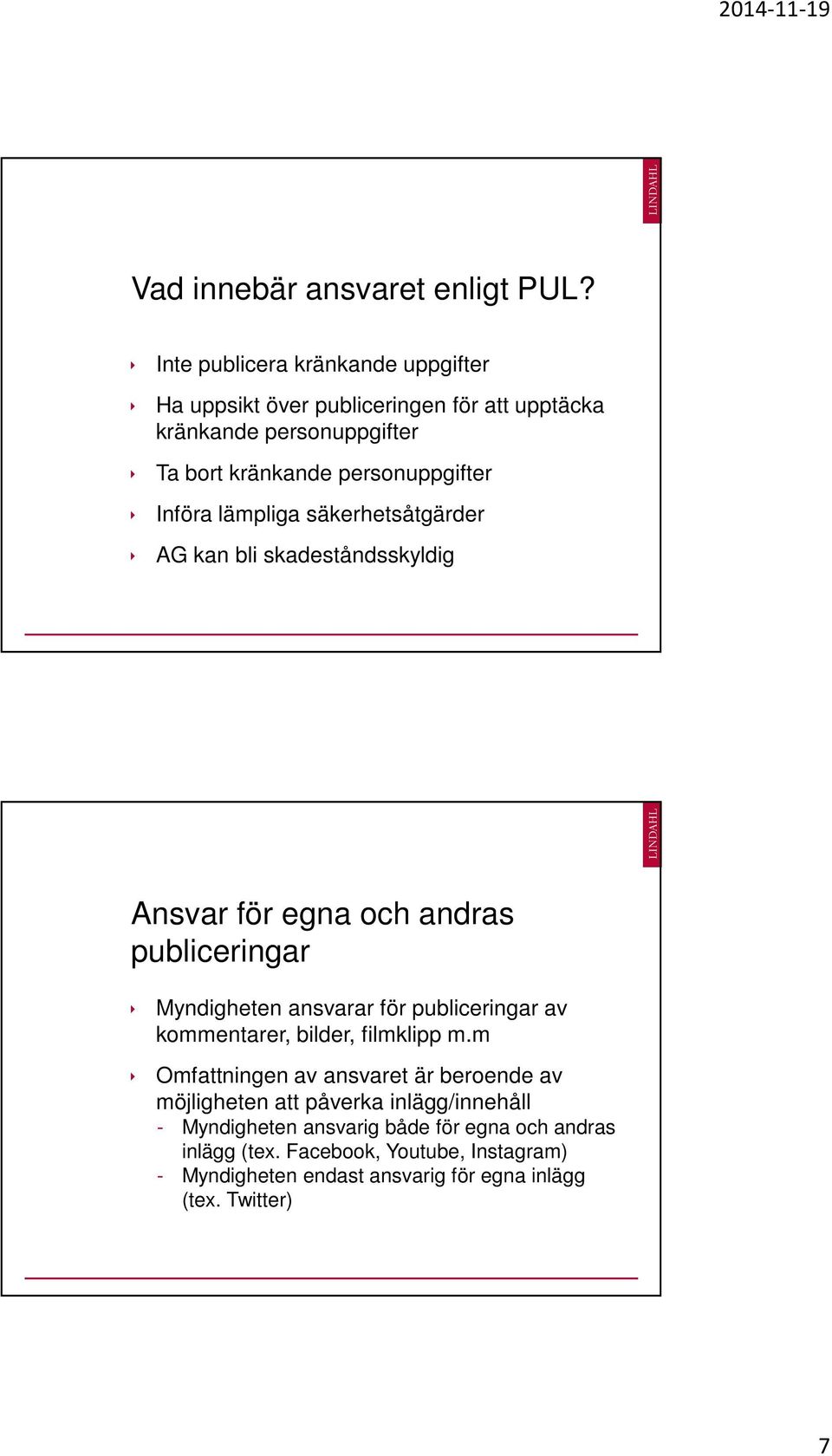 Införa lämpliga säkerhetsåtgärder AG kan bli skadeståndsskyldig Ansvar för egna och andras publiceringar Myndigheten ansvarar för publiceringar av