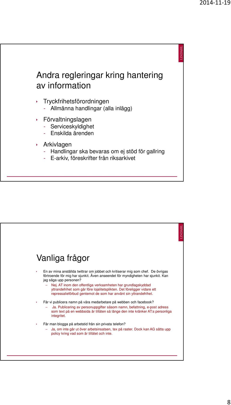 Även anseendet för myndigheten har sjunkit. Kan jag säga upp personen? Nej. AT inom den offentliga verksamheten har grundlagskyddad yttrandefrihet som går före lojalitetsplikten.