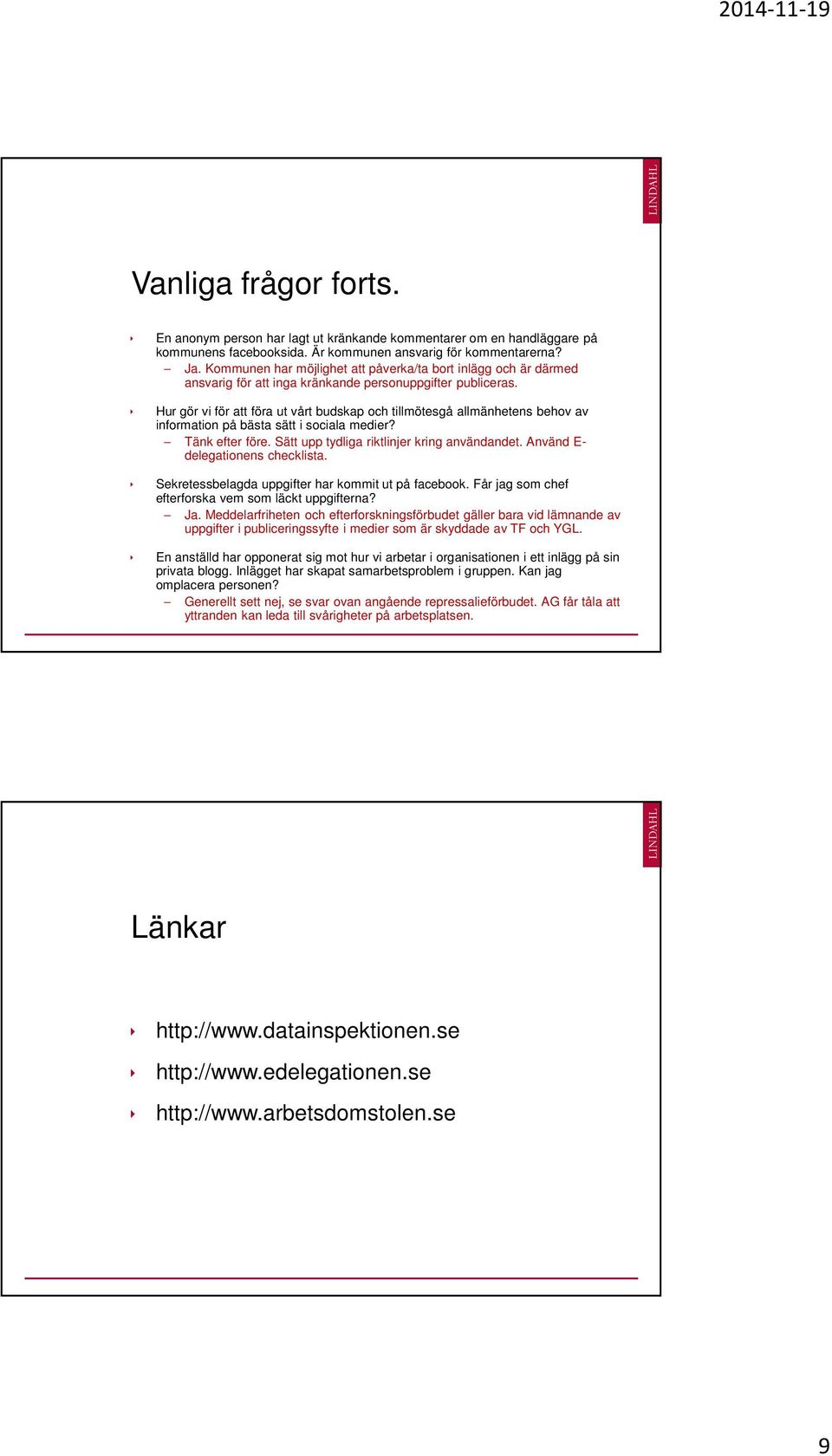 Hur gör vi för att föra ut vårt budskap och tillmötesgå allmänhetens behov av information på bästa sätt i sociala medier? Tänk efter före. Sätt upp tydliga riktlinjer kring användandet.