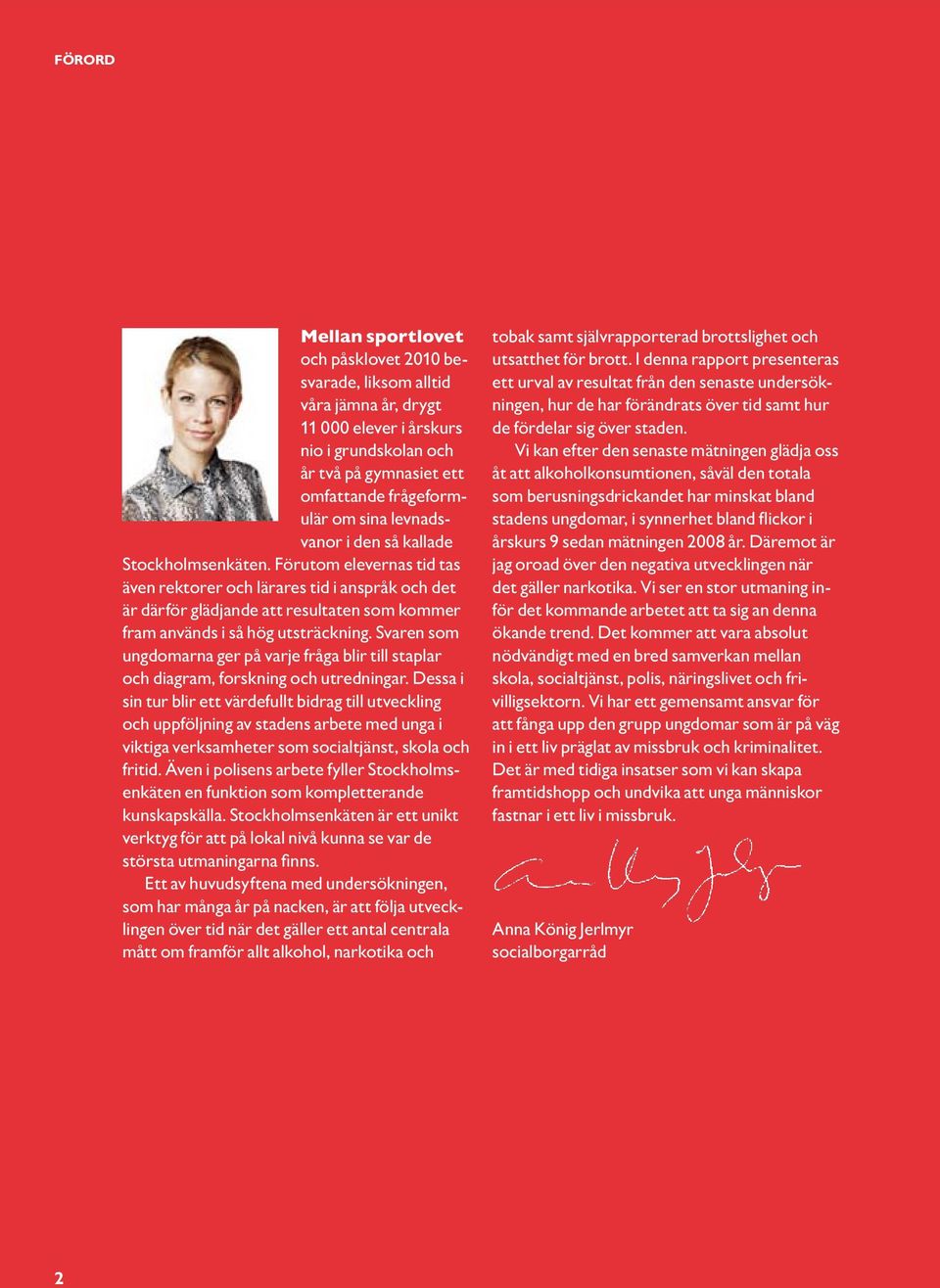 Förutom elevernas tid tas även rektorer och lärares tid i anspråk och det är därför glädjande att resultaten som kommer fram används i så hög utsträckning.