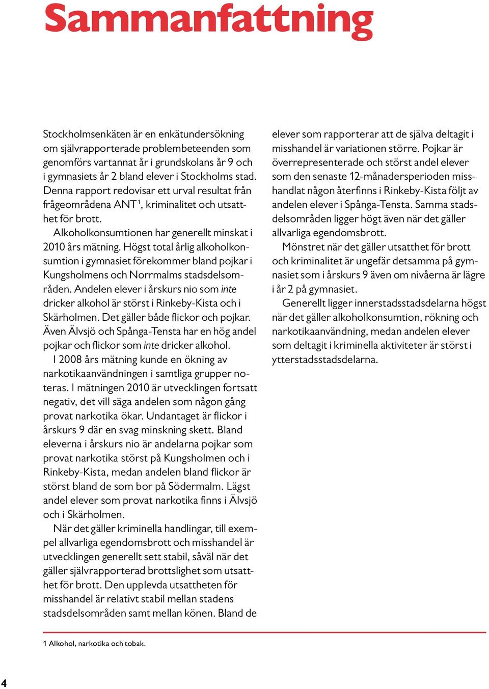 Högst total årlig alkoholkonsumtion i gymnasiet förekommer bland pojkar i Kungsholmens och Norrmalms stadsdelsområden.
