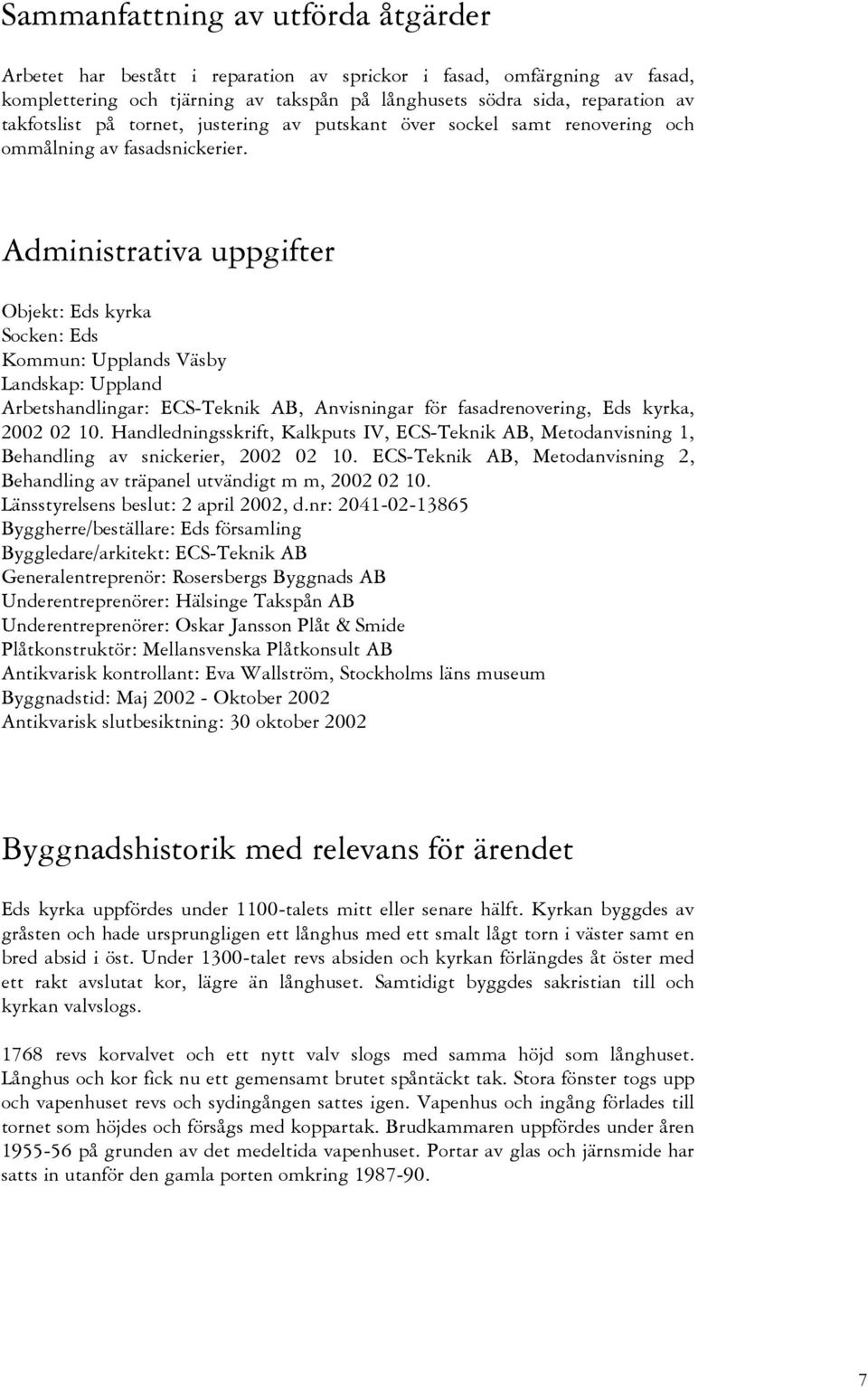 Administrativa uppgifter Objekt: Eds kyrka Socken: Eds Kommun: Upplands Väsby Landskap: Uppland Arbetshandlingar: ECS-Teknik AB, Anvisningar för fasadrenovering, Eds kyrka, 2002 02 10.