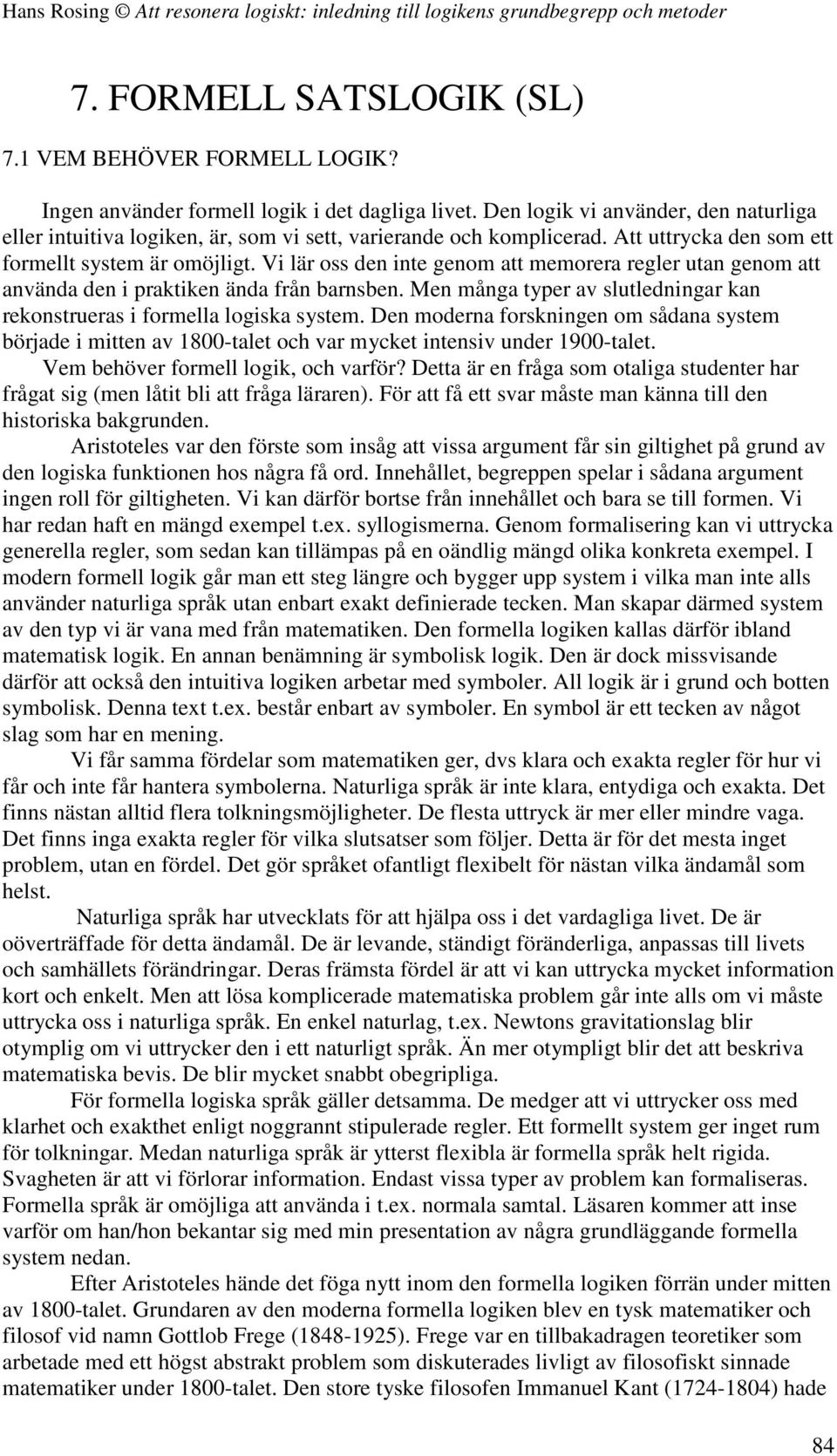 Vi lär oss den inte genom att memorera regler utan genom att använda den i praktiken ända från barnsben. Men många typer av slutledningar kan rekonstrueras i formella logiska system.