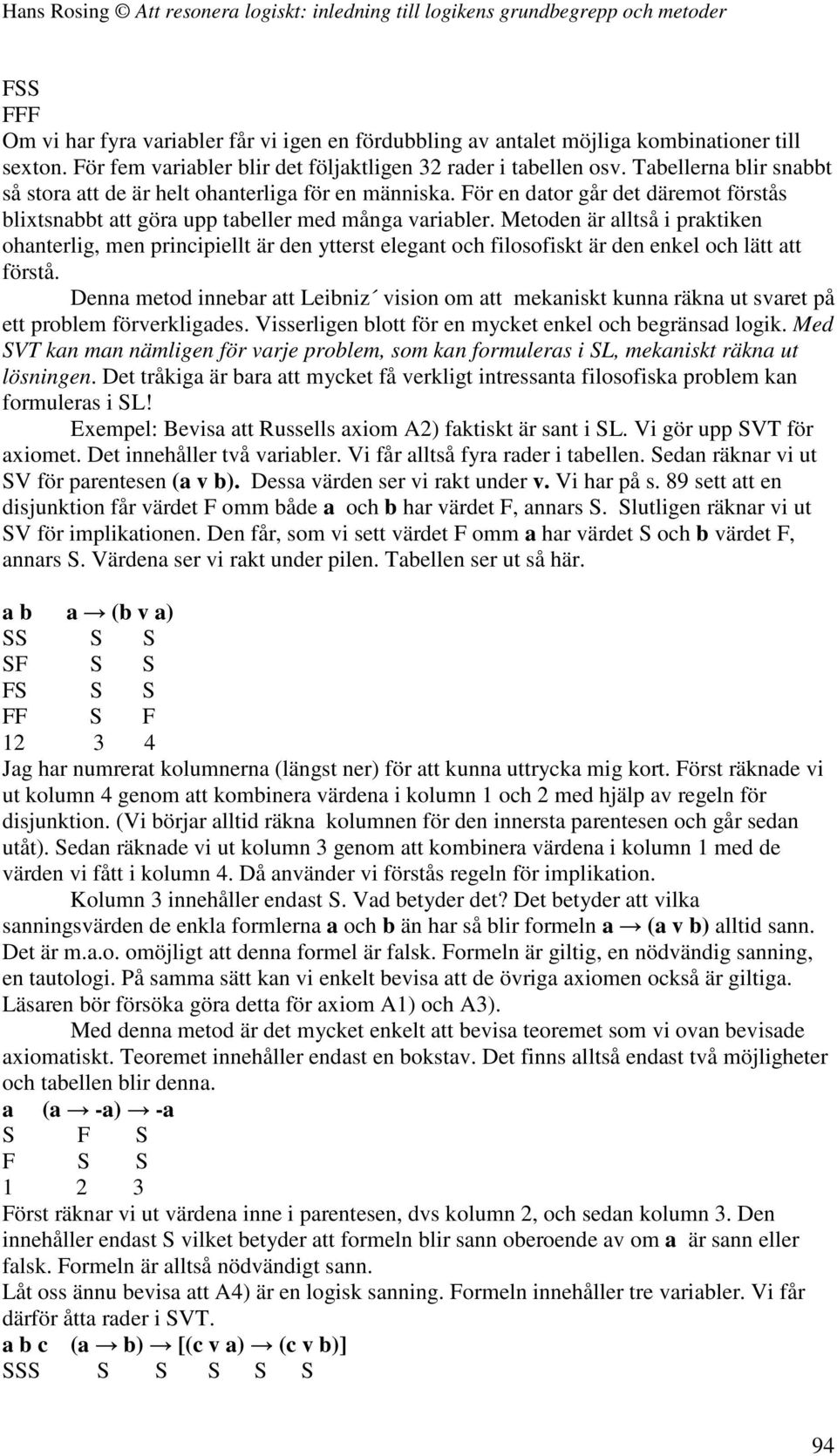 Metoden är alltså i praktiken ohanterlig, men principiellt är den ytterst elegant och filosofiskt är den enkel och lätt att förstå.