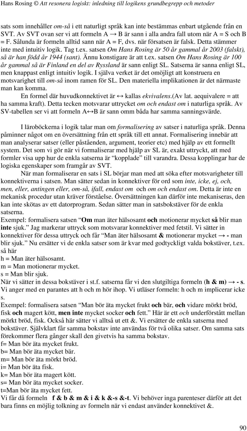 satsen Om Hans Rosing är 50 år gammal år 2003 (falskt), så är han född år 1944 (sant). Ännu konstigare är att t.ex.