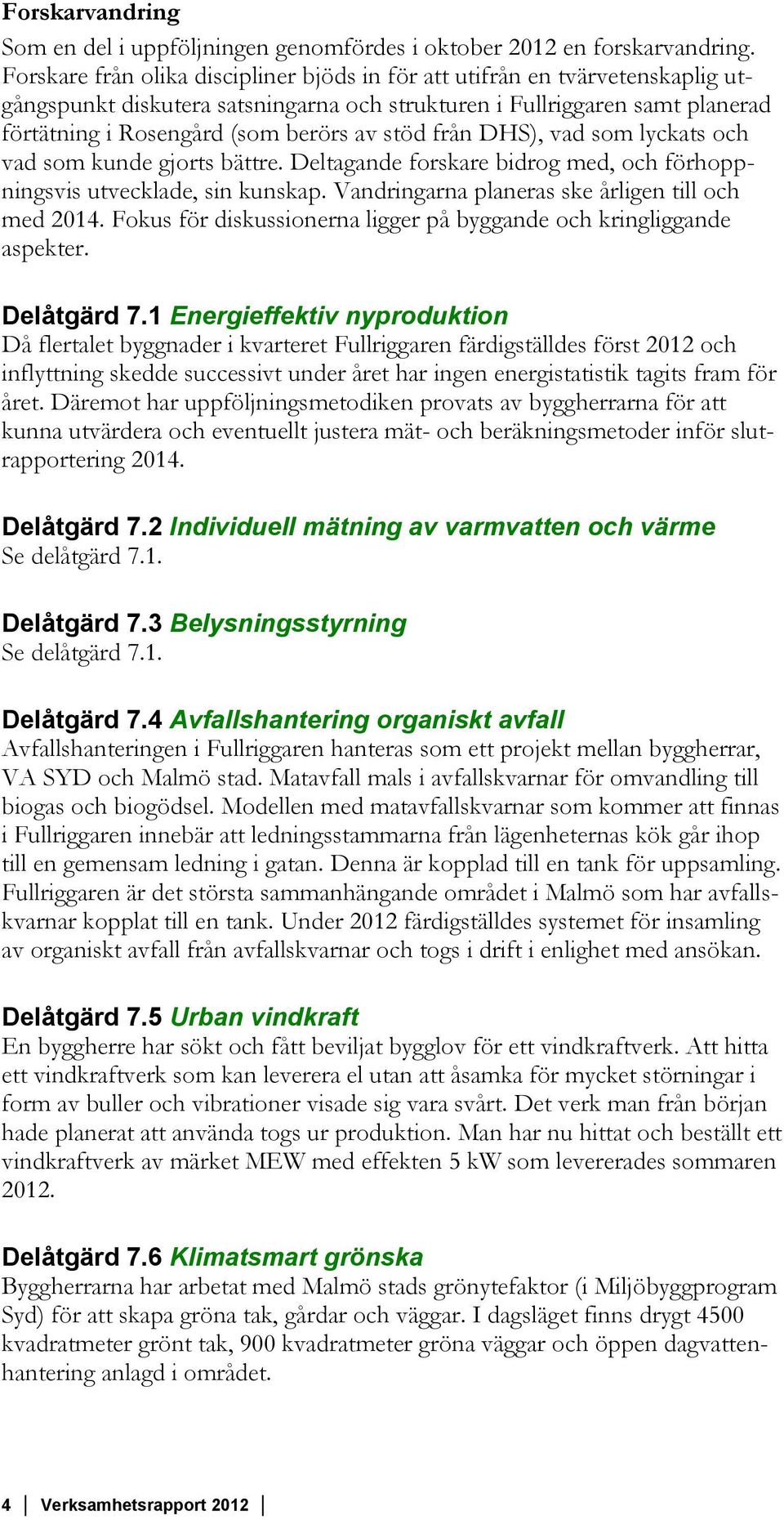 från DHS), vad som lyckats och vad som kunde gjorts bättre. Deltagande forskare bidrog med, och förhoppningsvis utvecklade, sin kunskap. Vandringarna planeras ske årligen till och med 2014.