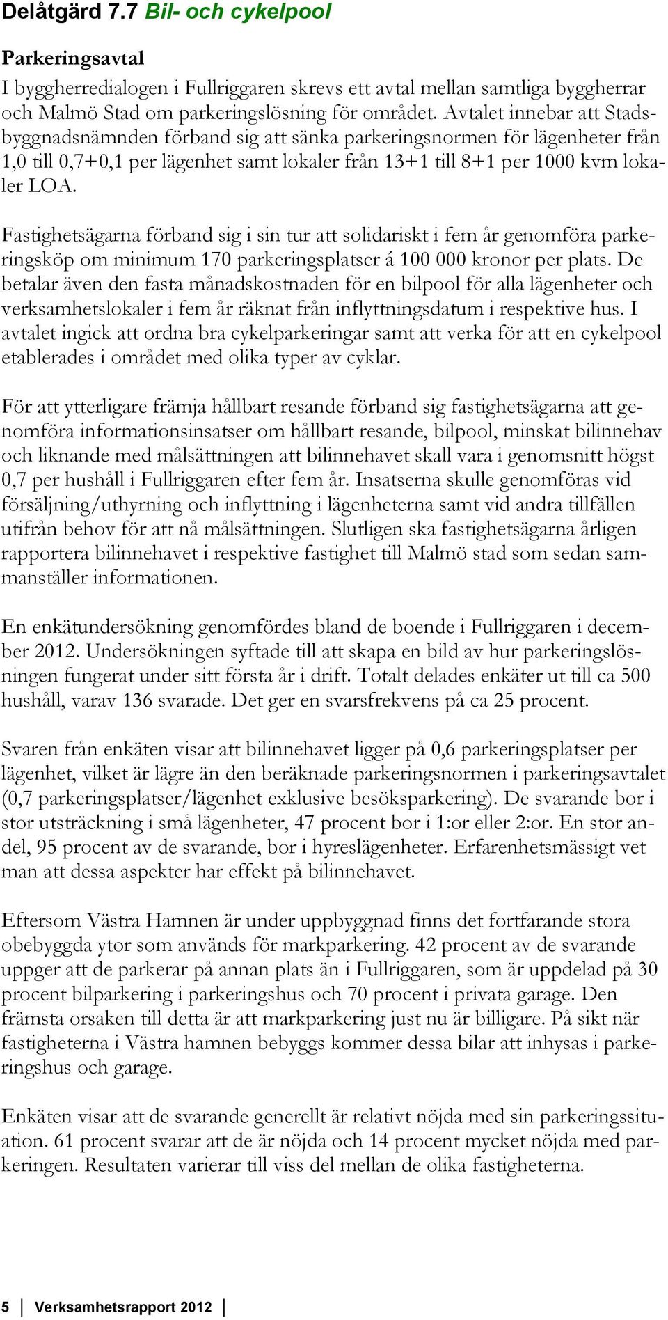 Fastighetsägarna förband sig i sin tur att solidariskt i fem år genomföra parkeringsköp om minimum 170 parkeringsplatser á 100 000 kronor per plats.