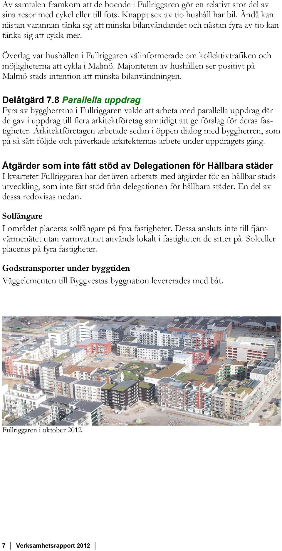 Överlag var hushållen i Fullriggaren välinformerade om kollektivtrafiken och möjligheterna att cykla i Malmö. Majoriteten av hushållen ser positivt på Malmö stads intention att minska bilanvändningen.