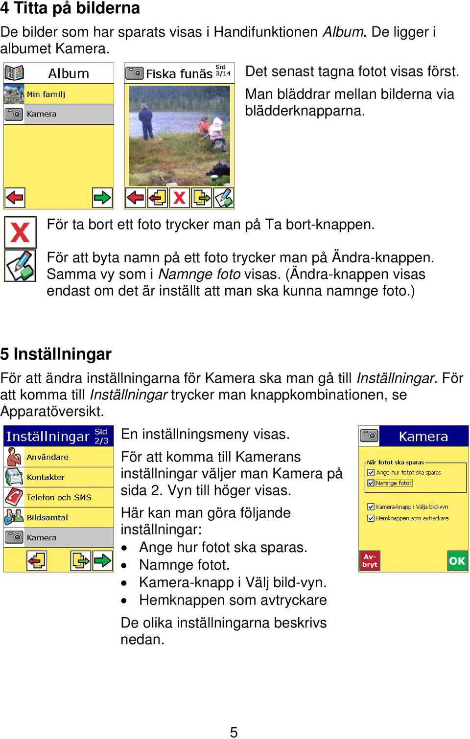 (Ändra-knappen visas endast om det är inställt att man ska kunna namnge foto.) 5 Inställningar För att ändra inställningarna för Kamera ska man gå till Inställningar.