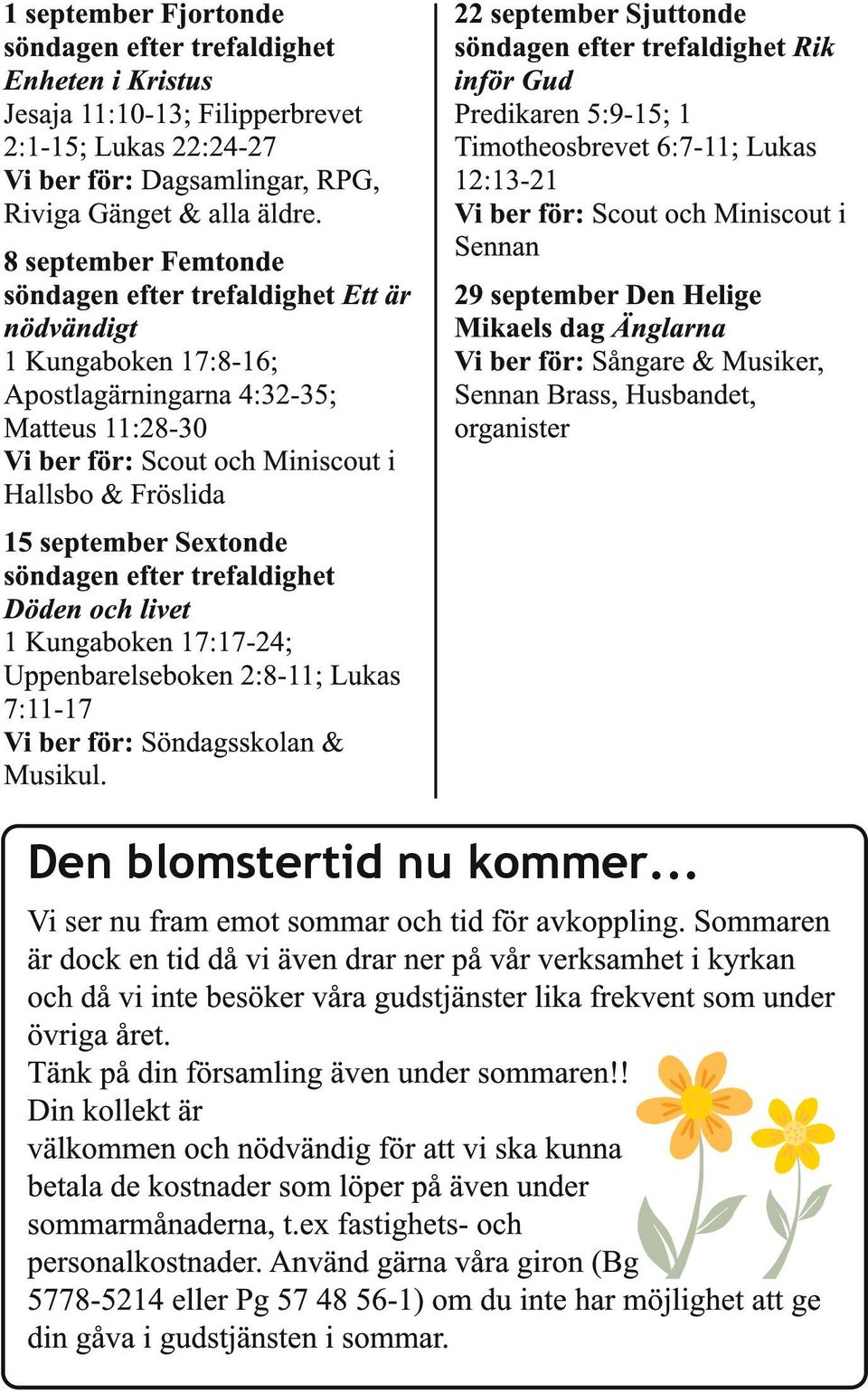 september Sextonde söndagen efter trefaldighet Döden och livet 1 Kungaboken 1 7:1 7-24; Uppenbarelseboken 2:8-11; Lukas 7:11-17 Vi ber för: Söndagsskolan & Musikul.