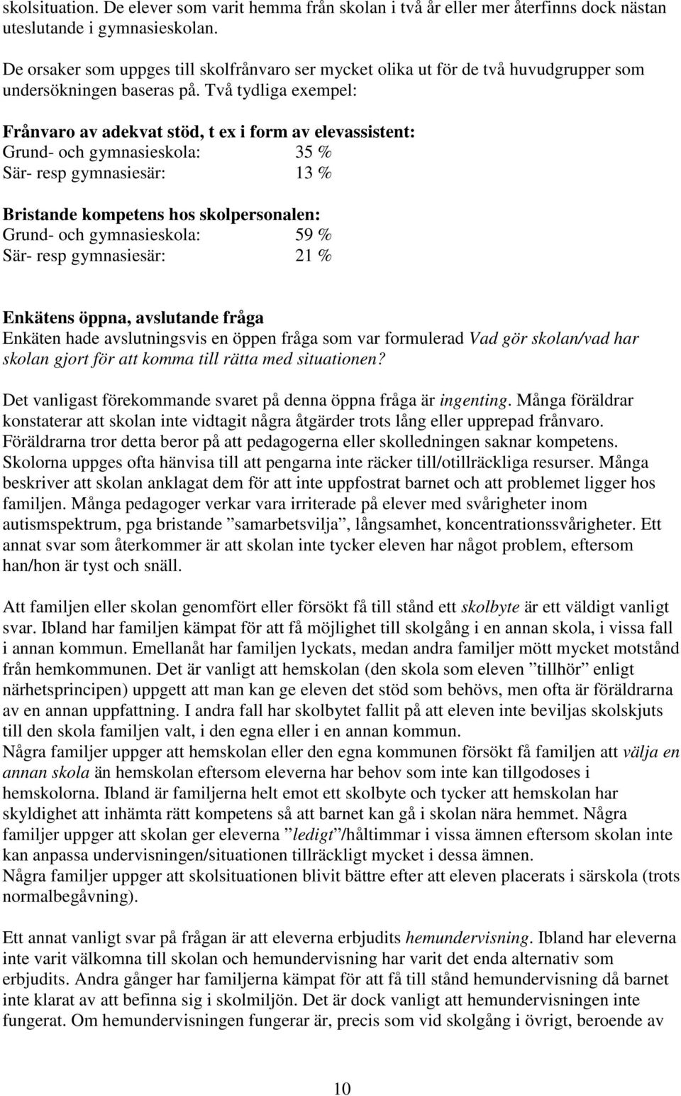 Två tydliga exempel: Frånvaro av adekvat stöd, t ex i form av elevassistent: Grund- och gymnasieskola: 35 % Sär- resp gymnasiesär: 13 % Bristande kompetens hos skolpersonalen: Grund- och