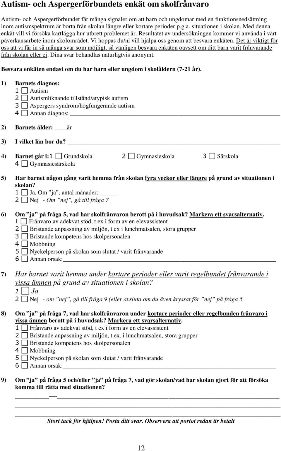 Resultatet av undersökningen kommer vi använda i vårt påverkansarbete inom skolområdet. Vi hoppas du/ni vill hjälpa oss genom att besvara enkäten.