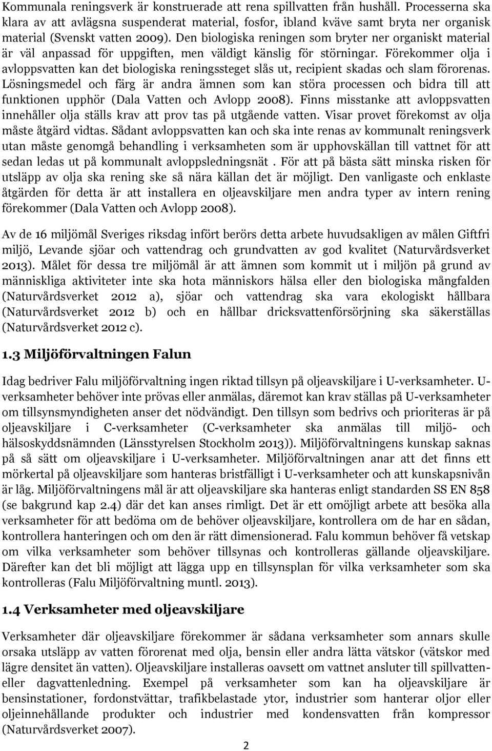 Den biologiska reningen som bryter ner organiskt material är väl anpassad för uppgiften, men väldigt känslig för störningar.