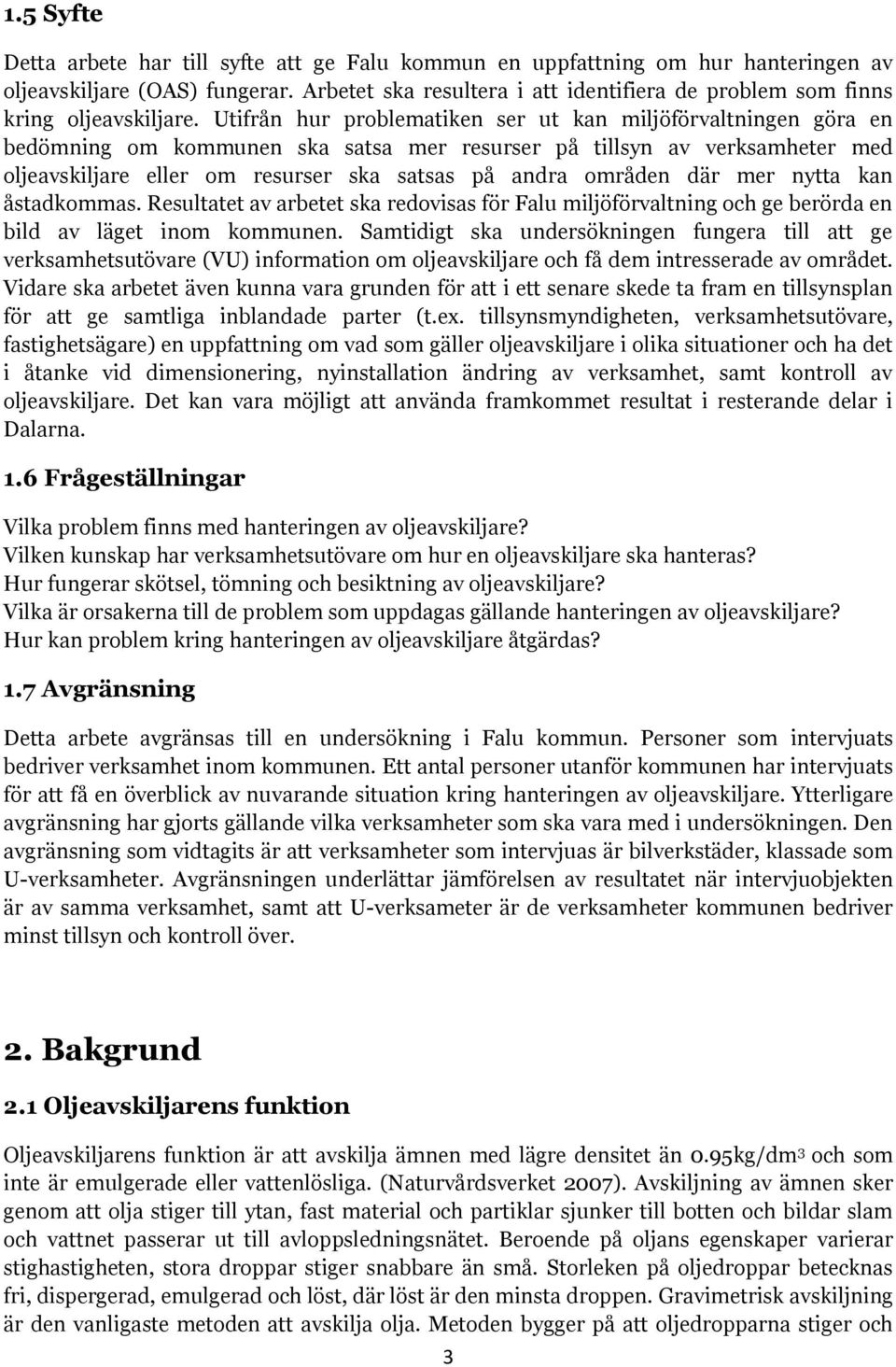 Utifrån hur problematiken ser ut kan miljöförvaltningen göra en bedömning om kommunen ska satsa mer resurser på tillsyn av verksamheter med oljeavskiljare eller om resurser ska satsas på andra