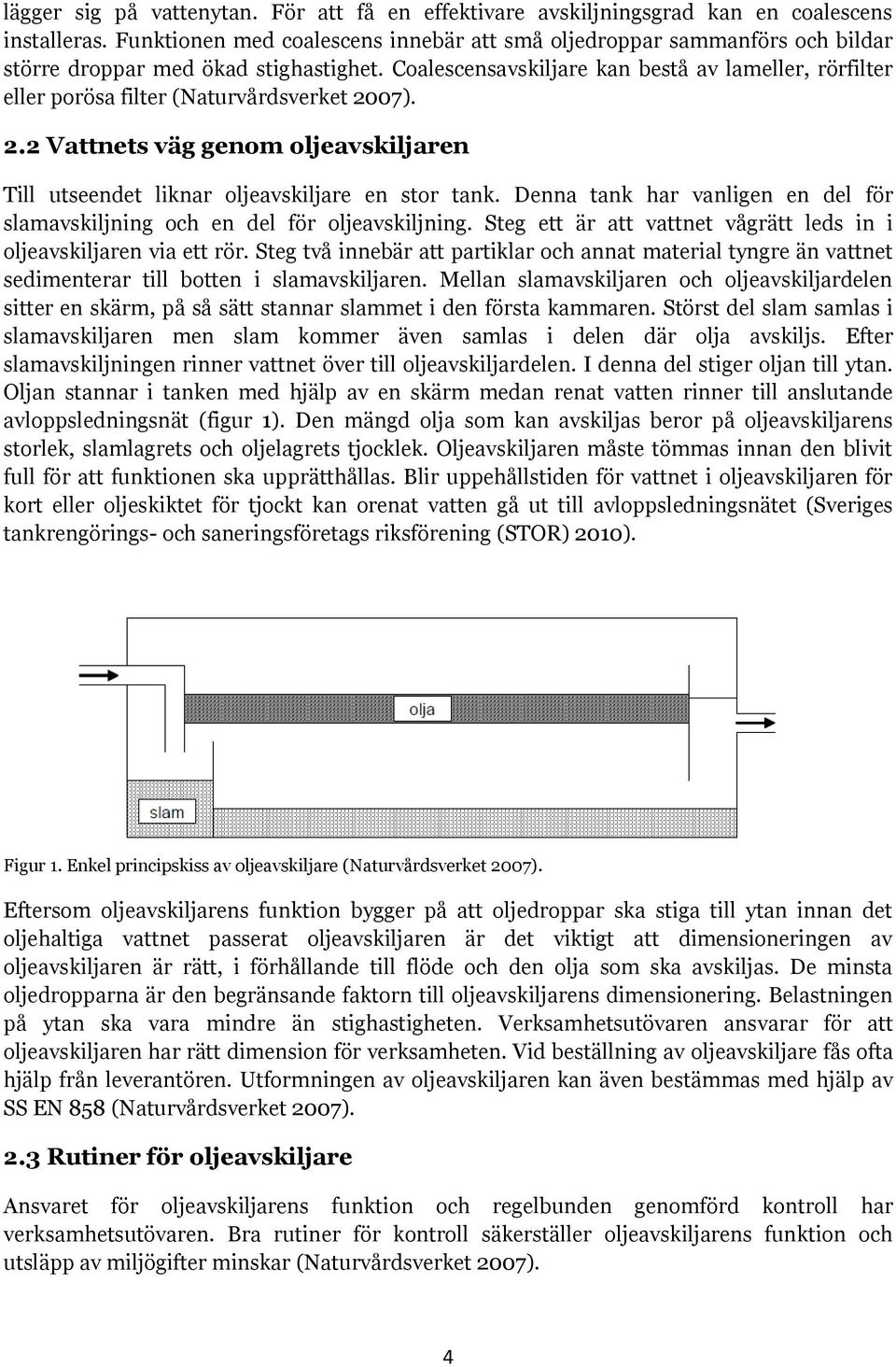 Coalescensavskiljare kan bestå av lameller, rörfilter eller porösa filter (Naturvårdsverket 2007). 2.2 Vattnets väg genom oljeavskiljaren Till utseendet liknar oljeavskiljare en stor tank.