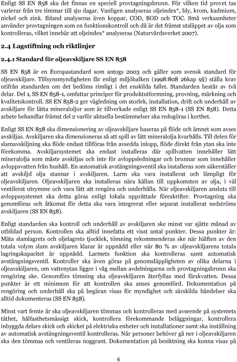 Små verksamheter använder provtagningen som en funktionskontroll och då är det främst utsläppet av olja som kontrolleras, vilket innebär att oljeindex* analyseras (Naturvårdsverket 20
