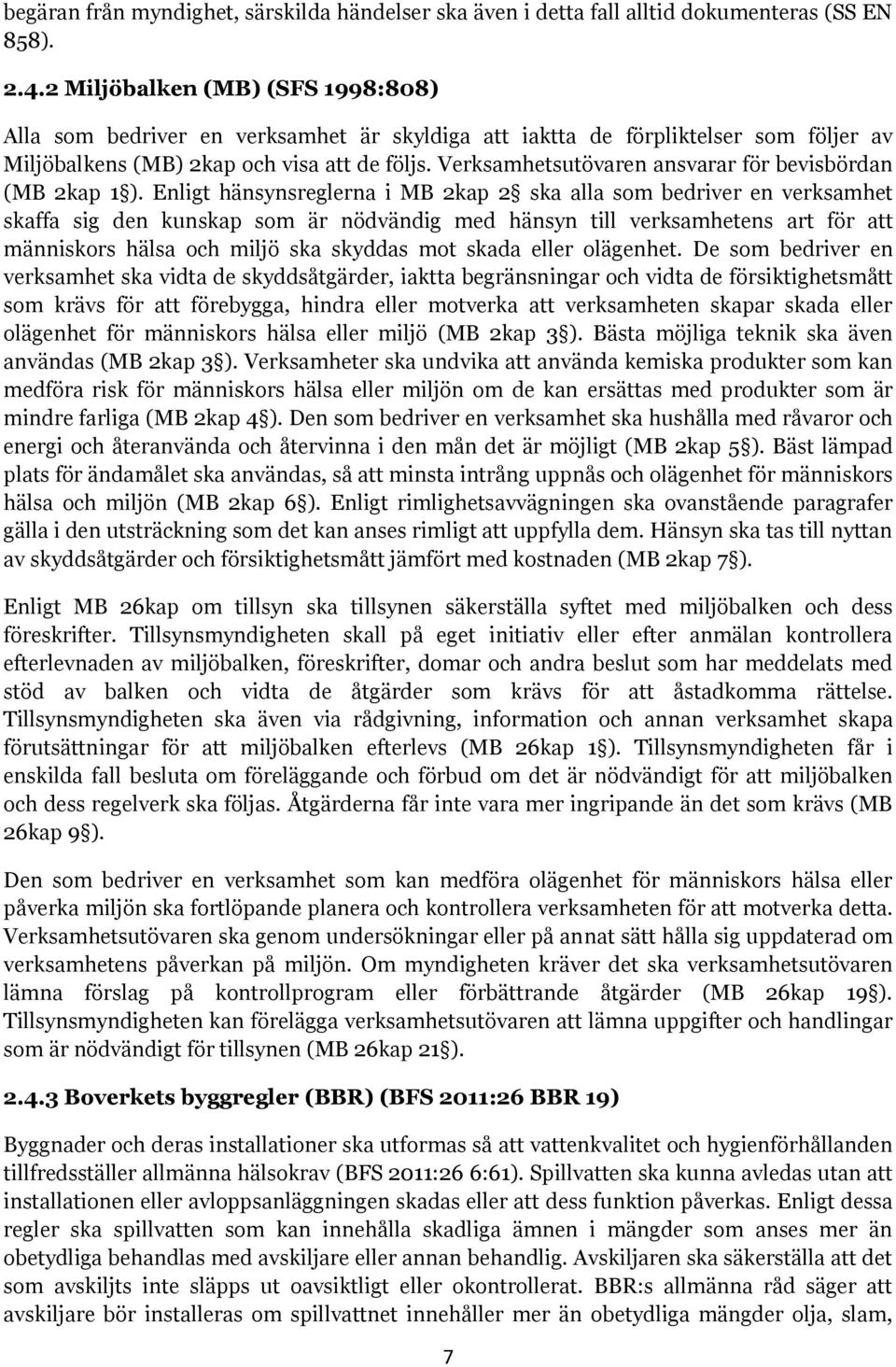 Verksamhetsutövaren ansvarar för bevisbördan (MB 2kap 1 ).