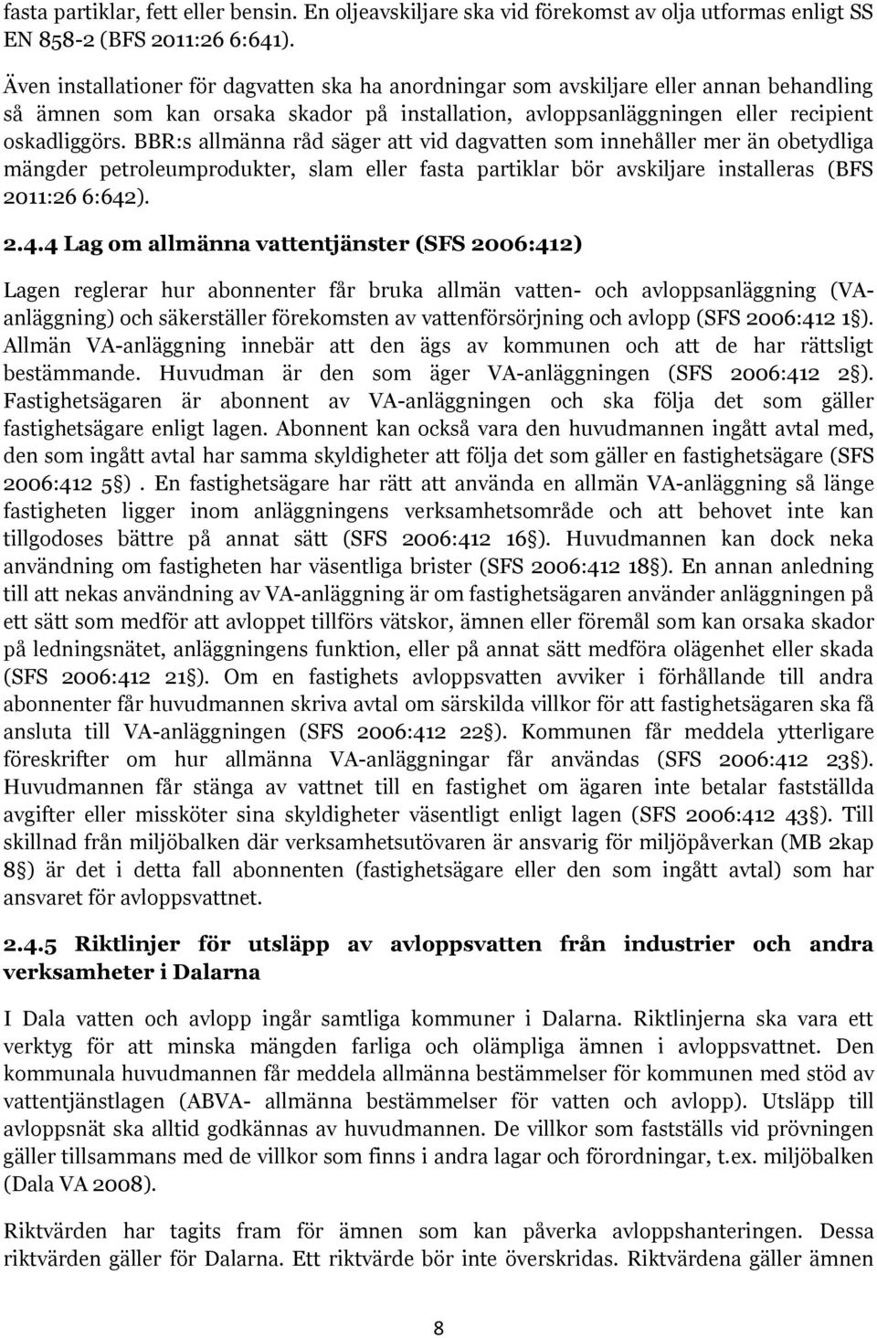 BBR:s allmänna råd säger att vid dagvatten som innehåller mer än obetydliga mängder petroleumprodukter, slam eller fasta partiklar bör avskiljare installeras (BFS 2011:26 6:642