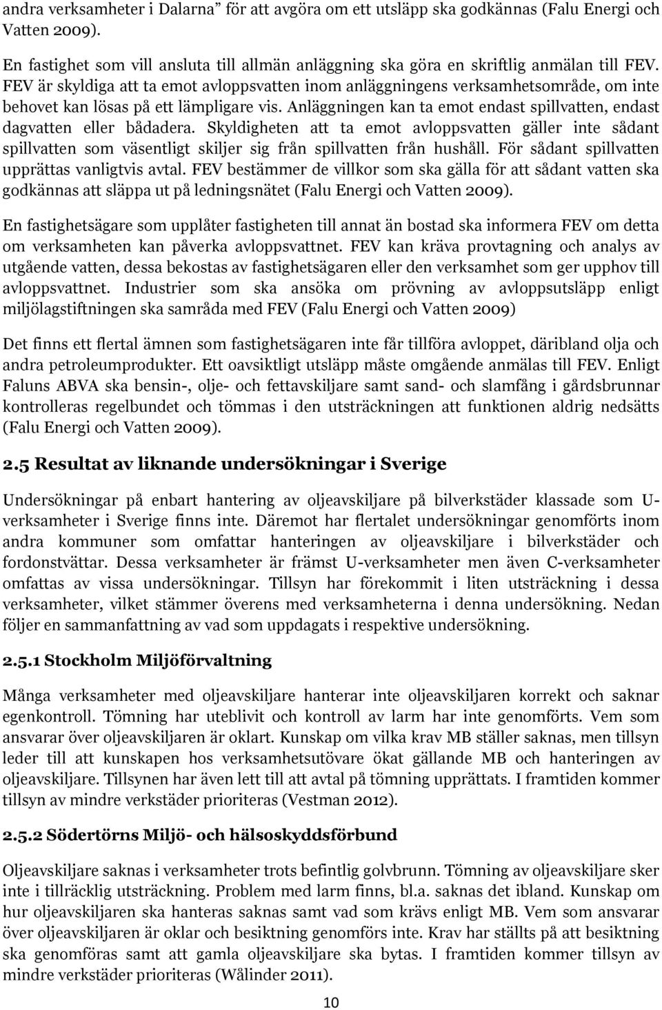 Anläggningen kan ta emot endast spillvatten, endast dagvatten eller bådadera.