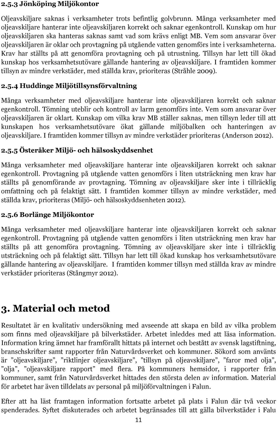 Krav har ställts på att genomföra provtagning och på utrustning. Tillsyn har lett till ökad kunskap hos verksamhetsutövare gällande hantering av oljeavskiljare.