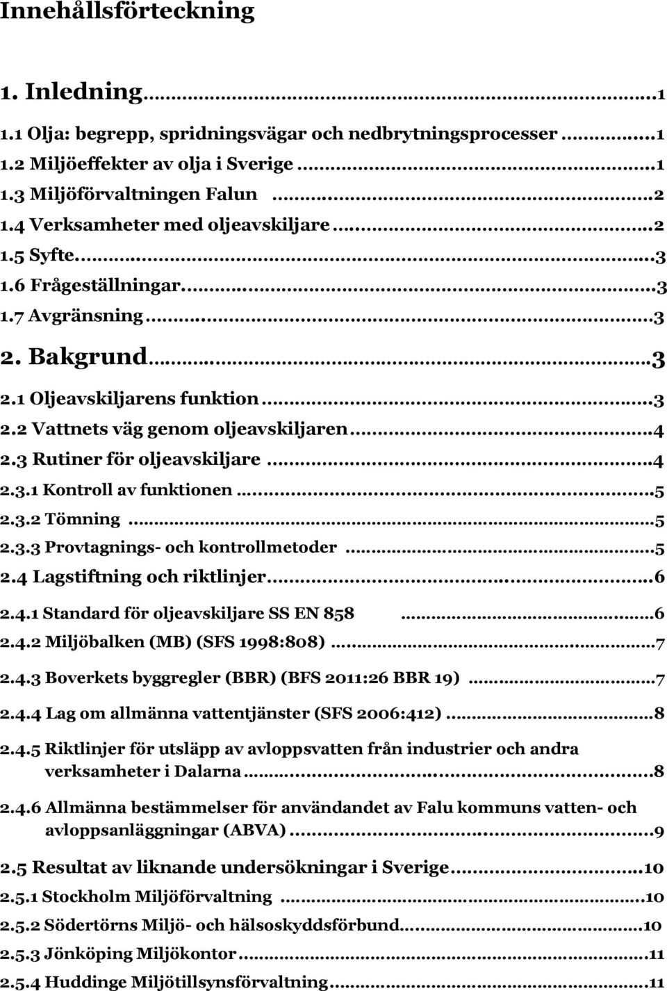 3 Rutiner för oljeavskiljare.4 2.3.1 Kontroll av funktionen.5 2.3.2 Tömning.. 5 2.3.3 Provtagnings- och kontrollmetoder....5 2.4 Lagstiftning och riktlinjer....6 2.4.1 Standard för oljeavskiljare SS EN 858.