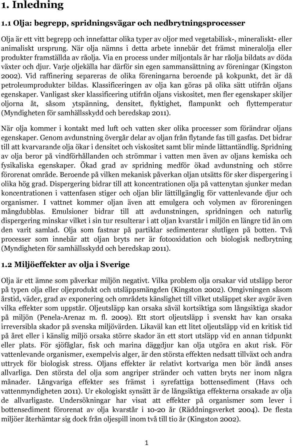 Varje oljekälla har därför sin egen sammansättning av föreningar (Kingston 2002). Vid raffinering separeras de olika föreningarna beroende på kokpunkt, det är då petroleumprodukter bildas.